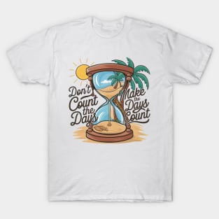 Don't count the days make the days count - beach enjoy day T-Shirt